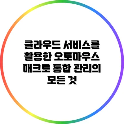 클라우드 서비스를 활용한 오토마우스 매크로 통합 관리의 모든 것