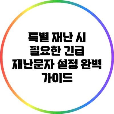 특별 재난 시 필요한 긴급 재난문자 설정 완벽 가이드