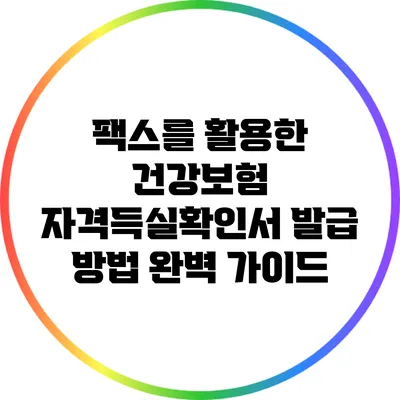 팩스를 활용한 건강보험 자격득실확인서 발급 방법 완벽 가이드