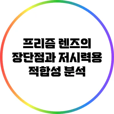프리즘 렌즈의 장단점과 저시력용 적합성 분석