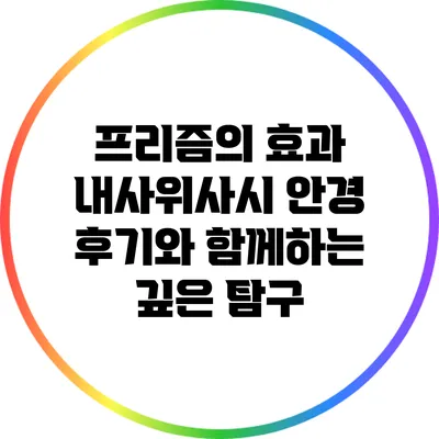 프리즘의 효과: 내사위사시 안경 후기와 함께하는 깊은 탐구