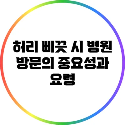 허리 삐끗 시 병원 방문의 중요성과 요령