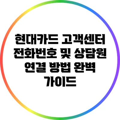 현대카드 고객센터 전화번호 및 상담원 연결 방법 완벽 가이드