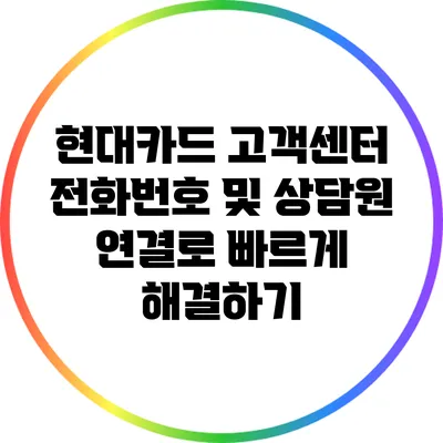 현대카드 고객센터 전화번호 및 상담원 연결로 빠르게 해결하기