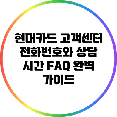 현대카드 고객센터 전화번호와 상담 시간 FAQ 완벽 가이드