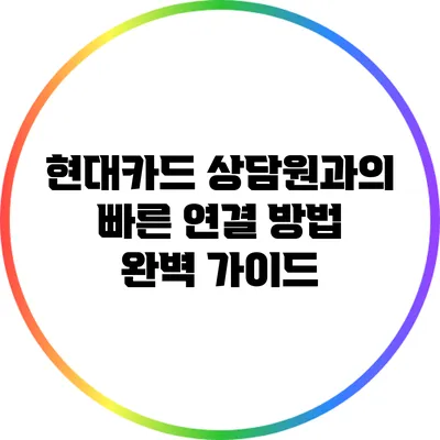 현대카드 상담원과의 빠른 연결 방법 완벽 가이드