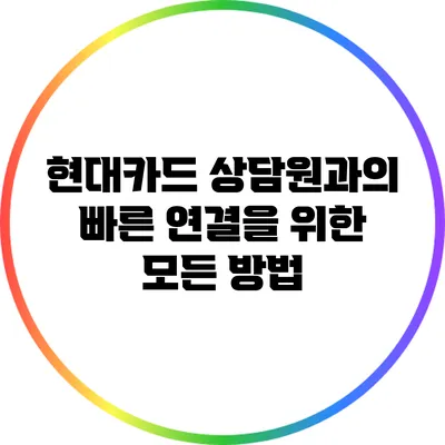 현대카드 상담원과의 빠른 연결을 위한 모든 방법