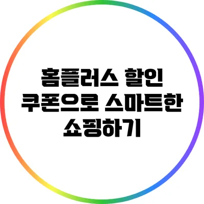 홈플러스 할인 쿠폰으로 스마트한 쇼핑하기