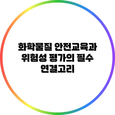 화학물질 안전교육과 위험성 평가의 필수 연결고리