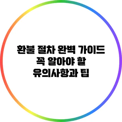 환불 절차 완벽 가이드: 꼭 알아야 할 유의사항과 팁