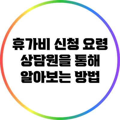 휴가비 신청 요령: 상담원을 통해 알아보는 방법
