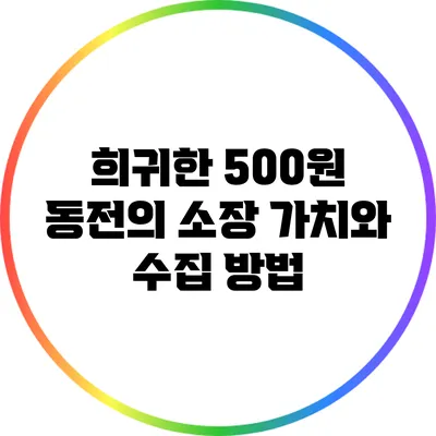 희귀한 500원 동전의 소장 가치와 수집 방법