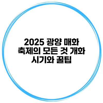 2025 광양 매화 축제의 모든 것 개화 시기와 꿀팁