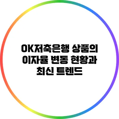 OK저축은행 상품의 이자율 변동 현황과 최신 트렌드