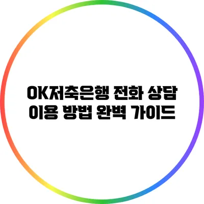 OK저축은행 전화 상담 이용 방법 완벽 가이드