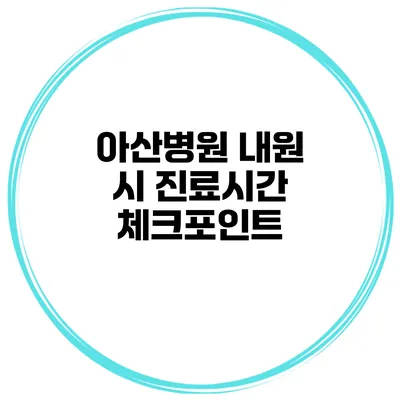 아산병원 내원 시 진료시간 체크포인트