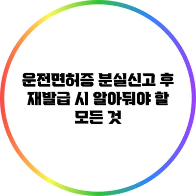 운전면허증 분실신고 후 재발급 시 알아둬야 할 모든 것