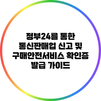정부24를 통한 통신판매업 신고 및 구매안전서비스 확인증 발급 가이드
