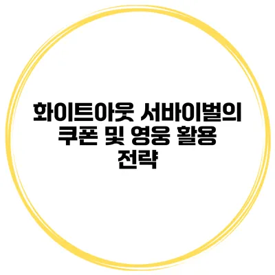 화이트아웃 서바이벌의 쿠폰 및 영웅 활용 전략